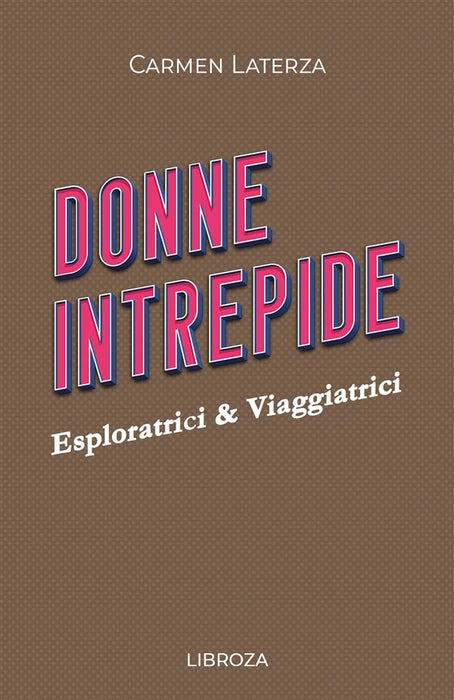 Donne Intrepide - Vol. 7 Esploratrici & Viaggiatrici