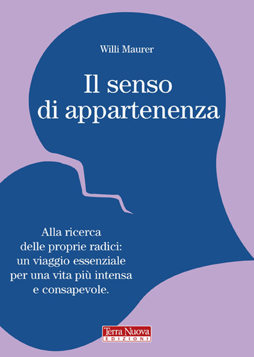 Il senso di appartenenza. Alla ricerca delle proprie radici. Un viaggio essenziale per una vita più intensa e consapevole