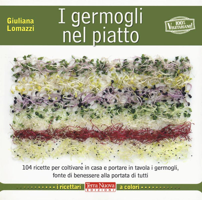 I germogli nel piatto. 140 ricette per coltivare in casa e portare in tavola i germogli, fonte di benessere alla portata di tutti