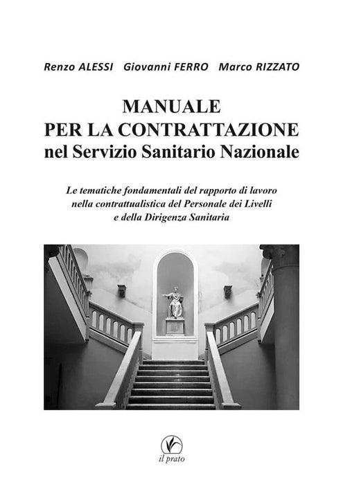 Manuale per la Contrattazione nel Servizio Sanitario Nazionale. Le tematiche fondamentali del rapporto di lavoro nella contrattualistica del Personale dei Livelli e della Dirigenza Sanitaria