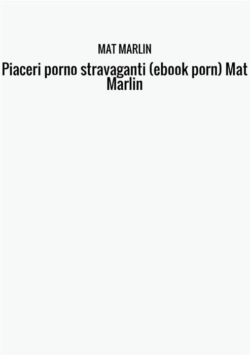 Piaceri porno stravaganti (ebook porn) Mat Marlin