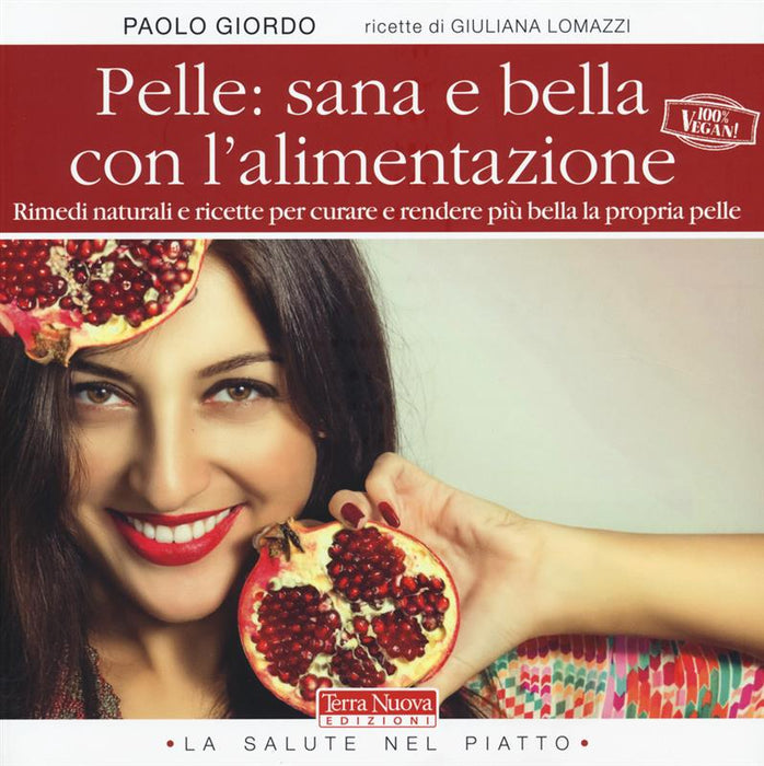 Pelle: sana e bella con l'alimentazione. Rimedi naturali e ricette per curare e rendere più bella la propria pelle