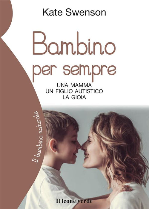 Bambino per sempre. Una mamma, un figlio autistico, la gioia