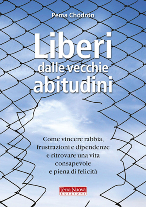 Liberi dalle vecchie abitudini. Come vincere rabbia, fru strazioni e dipendenze e ritrovare una vita consapevole e piena di felicità