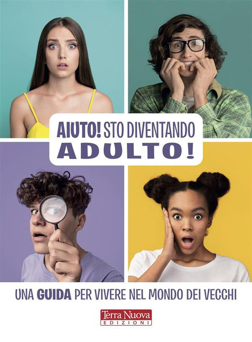 Aiuto! Sto diventando adulto! Una guida per vivere nel mondo dei vecchi