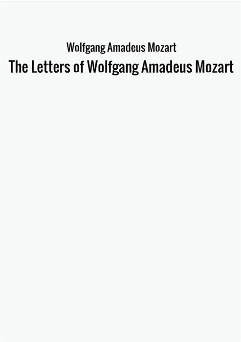 The Letters of Wolfgang Amadeus Mozart