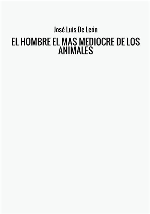 EL HOMBRE EL MÁS MEDIOCRE DE LOS ANIMALES