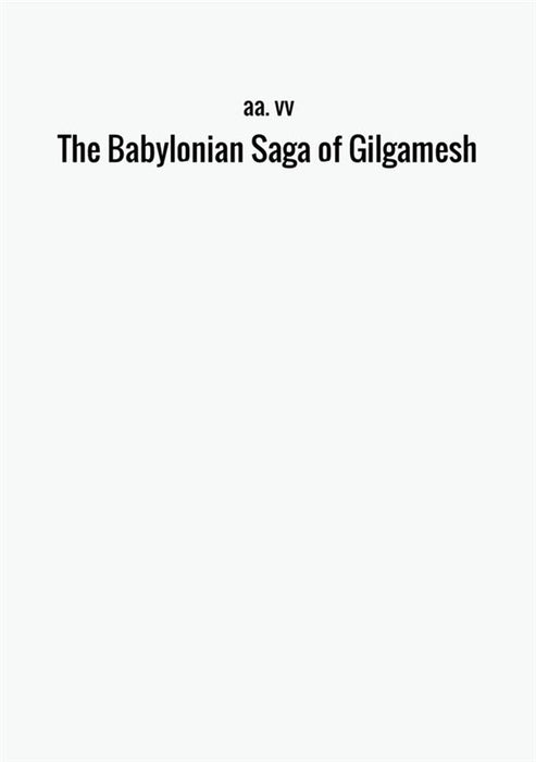 The Babylonian Saga of Gilgamesh