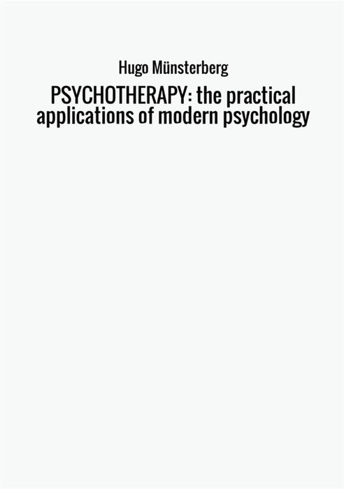 PSYCHOTHERAPY: the practical applications of modern psychology