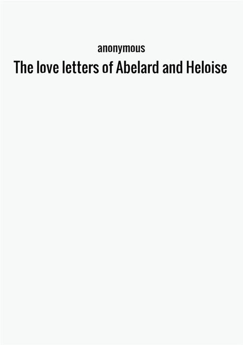 The love letters of Abelard and Heloise