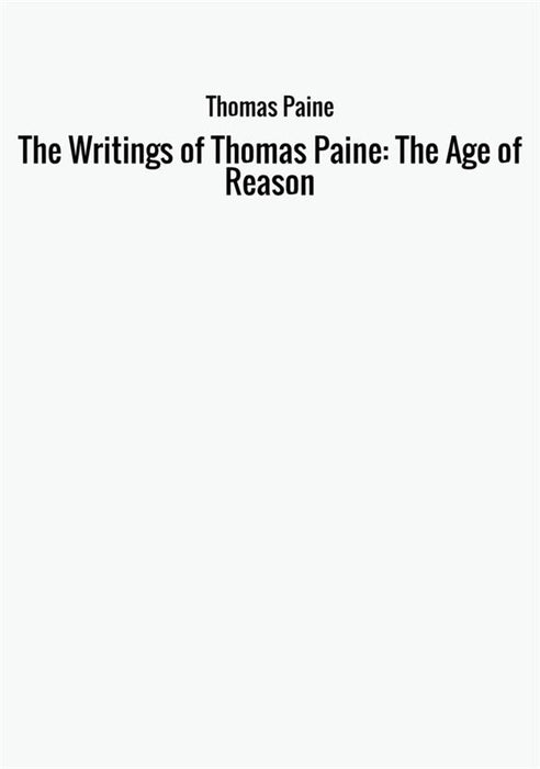 The Writings of Thomas Paine: The Age of Reason