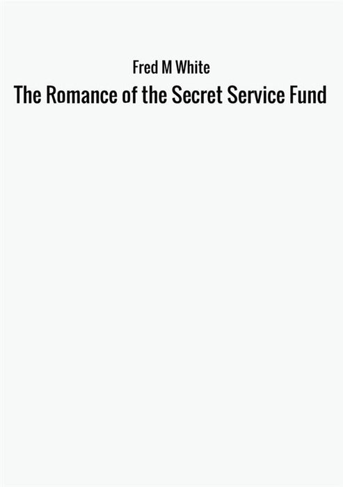 The Romance of the Secret Service Fund