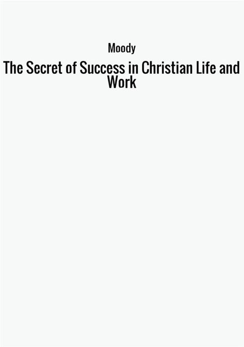 The Secret of Success in Christian Life and Work