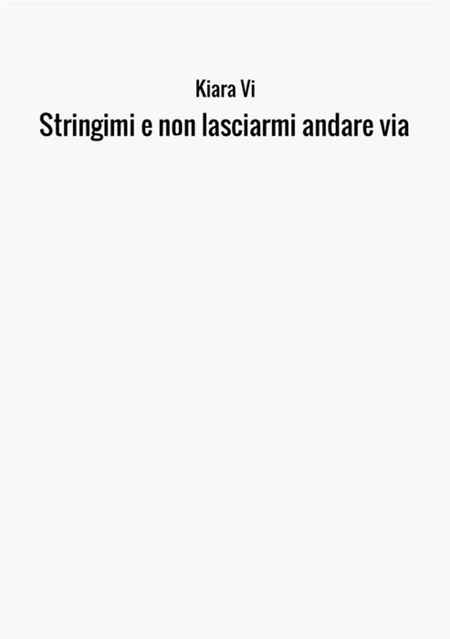 Stringimi e non lasciarmi andare via