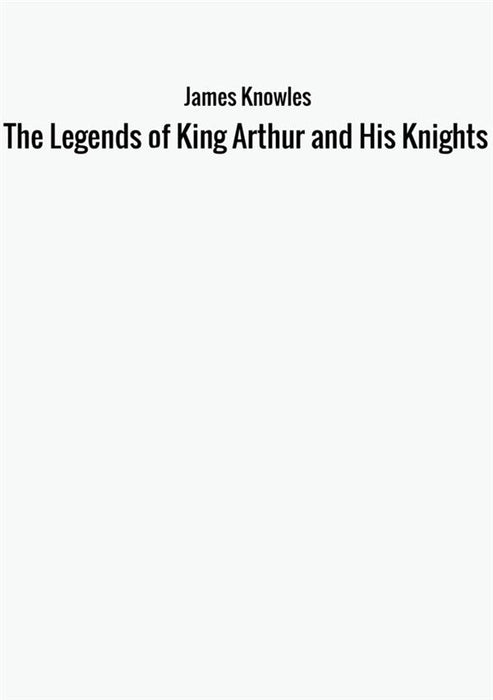 The Legends of King Arthur and His Knights