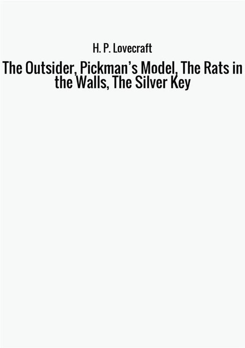 The Outsider, Pickman’s Model, The Rats in the Walls, The Silver Key