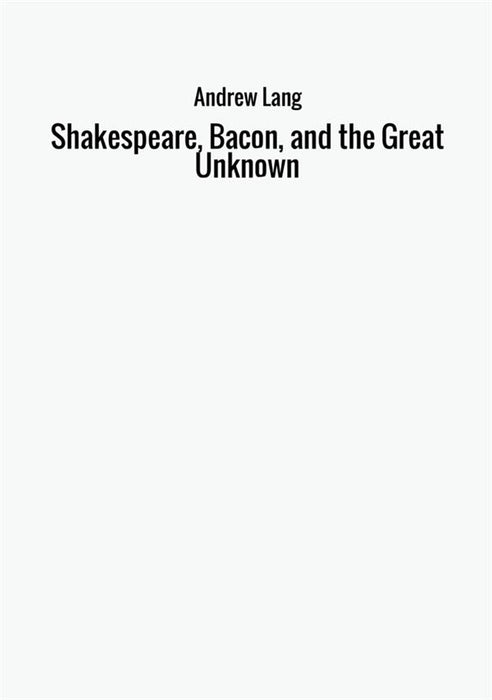 Shakespeare, Bacon, and the Great Unknown