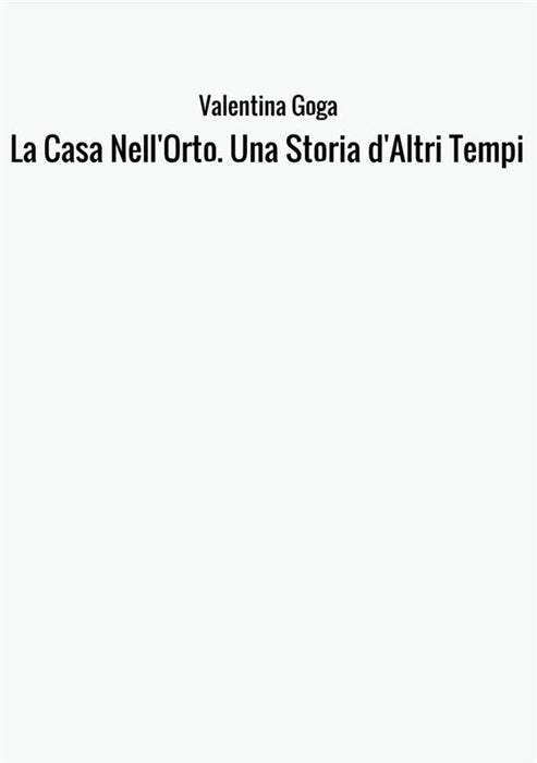 La Casa Nell'Orto. Una Storia d'Altri Tempi