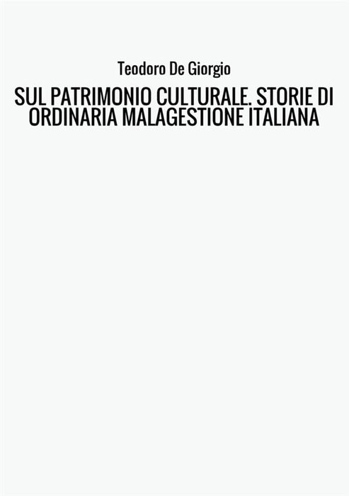 SUL PATRIMONIO CULTURALE. STORIE DI ORDINARIA MALAGESTIONE ITALIANA