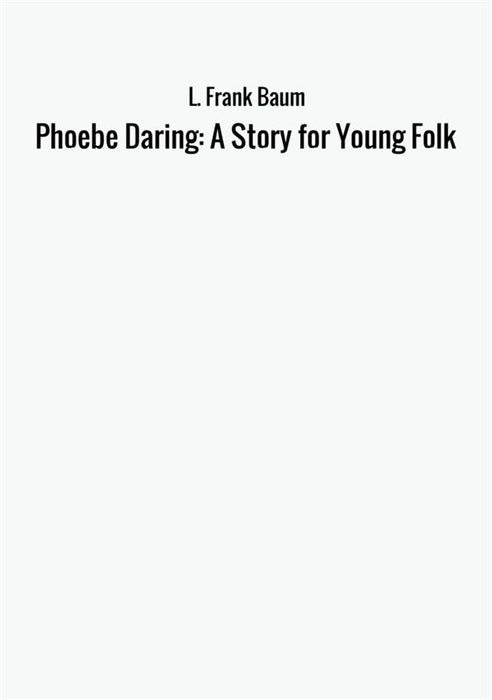 Phoebe Daring: A Story for Young Folk