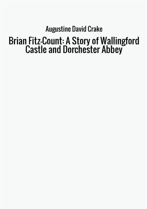 Brian Fitz-Count: A Story of Wallingford Castle and Dorchester Abbey