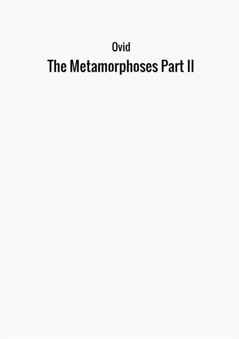 The Metamorphoses Part II