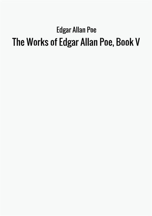The Works of Edgar Allan Poe, Book V