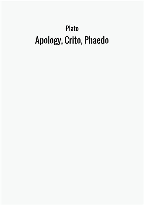 Apology, Crito, Phaedo
