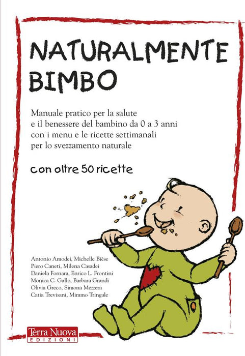 Naturalmente bimbo. Manuale pratico per la salute e il benessere del bambino da 0 a 3 anni, con i menu e le ricette settimanali per lo svezzamento naturale