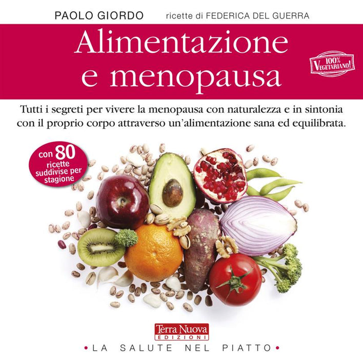 Alimentazione e menopausa. Tutti i segreti per vivere la menopausa con naturalezza e in sintonia con il proprio corpo attraverso un'alimentazione sana ed equilibrata