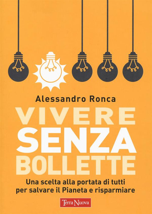 Vivere senza bollette. Una scelta alla portata di tutti per salvare il pianeta e risparmiare