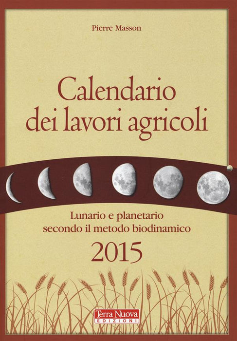 Calendario dei lavori agricoli 2015. Lunario e planetario secondo il metodo biodinamico