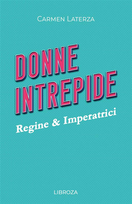 Donne Intrepide - Vol. 1 Regine & Imperatrici