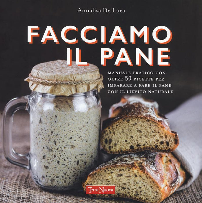 Facciamo il pane. Manuale pratico con oltre 50 ricette per imparare a fare il pane con il lievito naturale