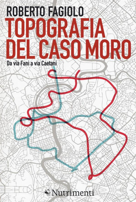 Topografia del caso Moro. Da via Fani a via Caetani