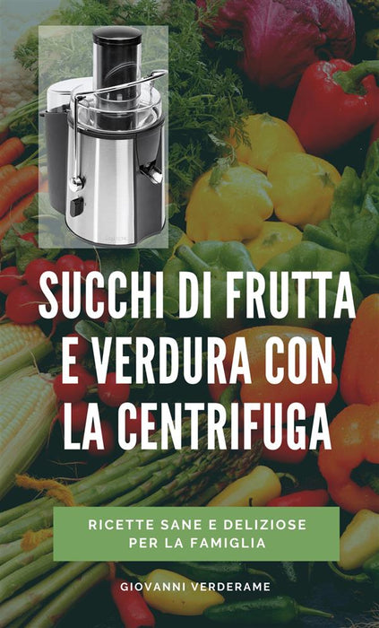 Succhi di frutta e verdura con la centrifuga