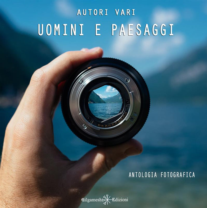 Uomini e paesaggi. Antologia fotografica