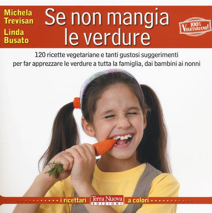 Se non mangia le verdure. 120 ricette vegetariane e tanti gustosi suggerimenti per far apprezzare le verdure a tutta la famiglia, dai bambini ai nonni