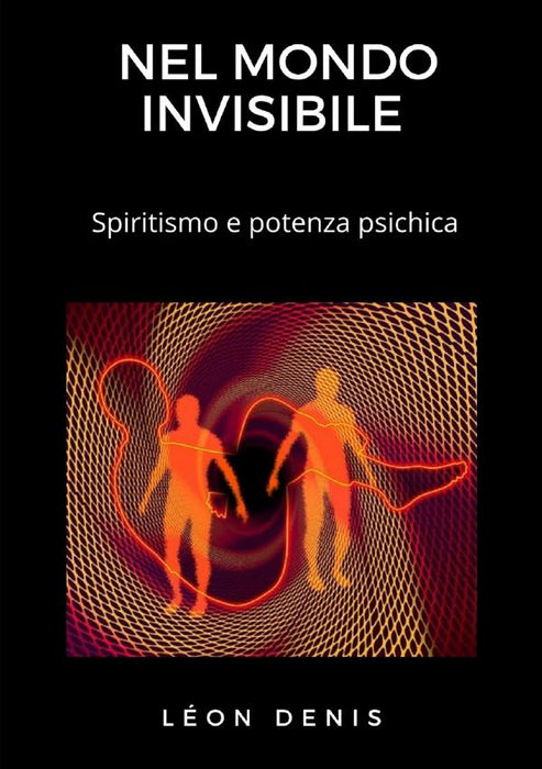 Nel mondo invisibile: Spiritismo e potenza psichica