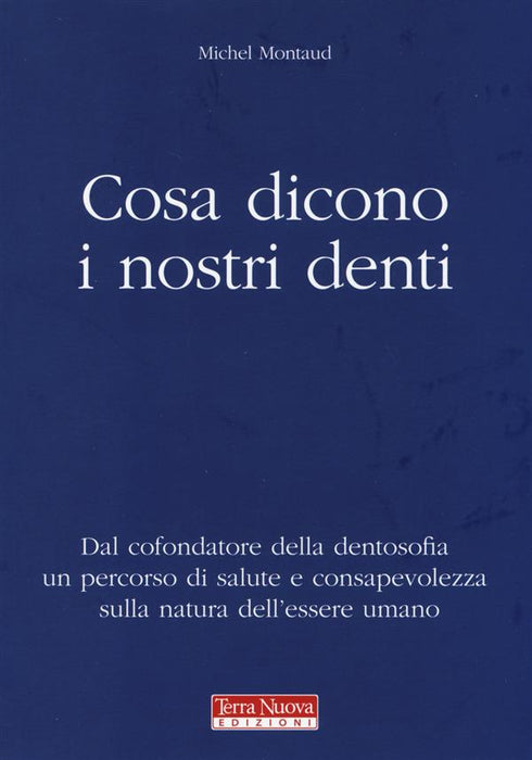 Cosa dicono i nostri denti. Dal cofondatore della dentosofia un percorso di salute e consapevolezza sulla natura dell'essere umano