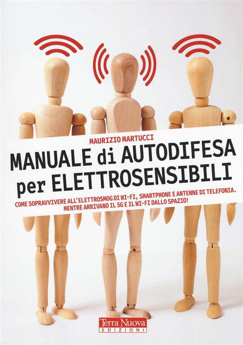 Manuale di autodifesa per elettrosensibili. Come sopravvivere all'elettrosmog di wi-fi, smartphone e antenne di telefonia. Mentre arrivano il 5G e il wi-fi dallo spazio!