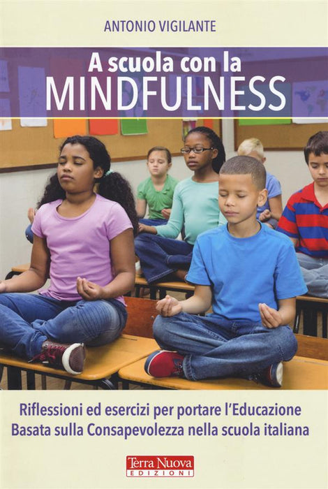 A scuola con la mindfulness. Riflessioni ed esercizi per portare l'educazione basata sulla consapevolezza nella scuola italiana