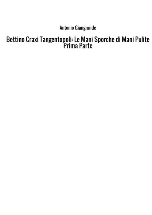 Bettino Craxi Tangentopoli: Le Mani Sporche di Mani Pulite Prima Parte