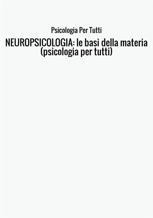 NEUROPSICOLOGIA: le basi della materia (psicologia per tutti)