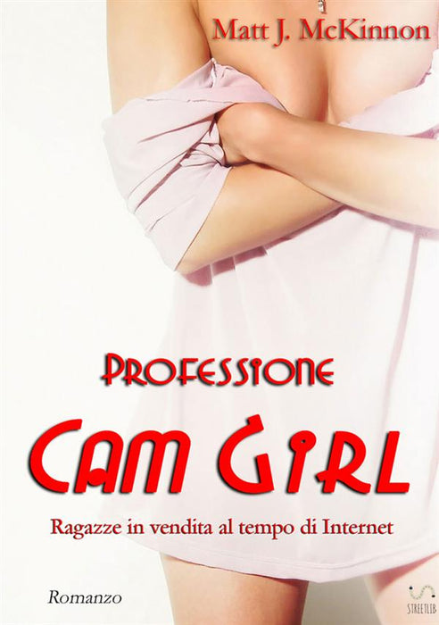 Professione Cam Girl - Ragazze in vendita al tempo di Internet