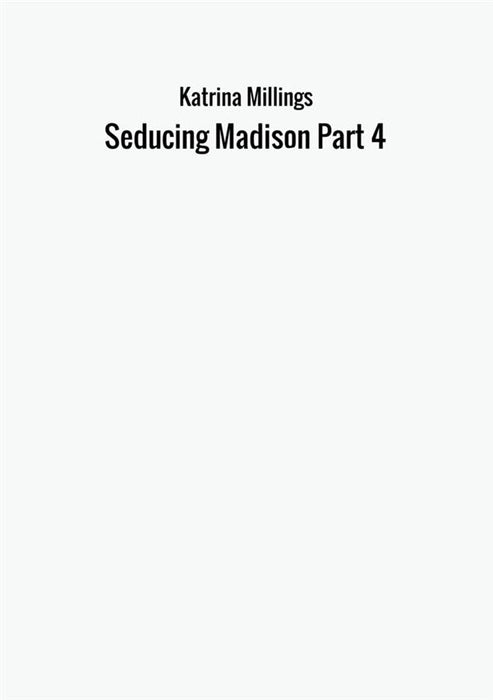 Seducing Madison Part 4