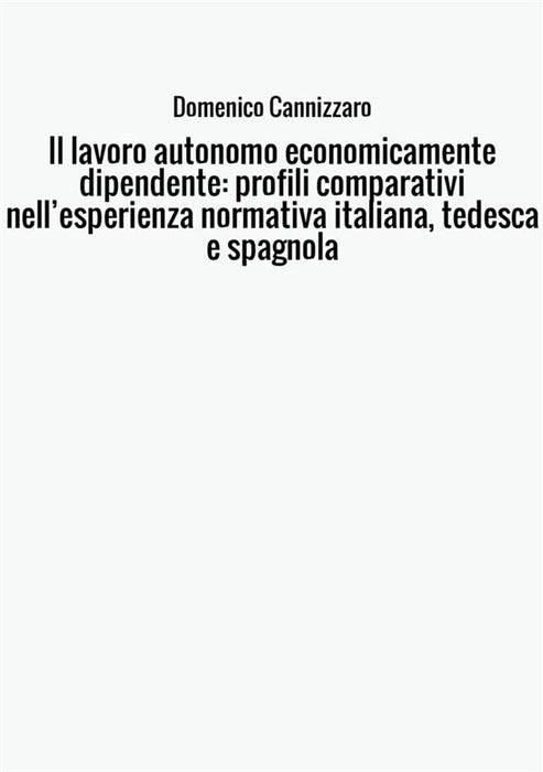 Il lavoro autonomo economicamente dipendente: profili comparativi nell’esperienza normativa italiana, tedesca e spagnola