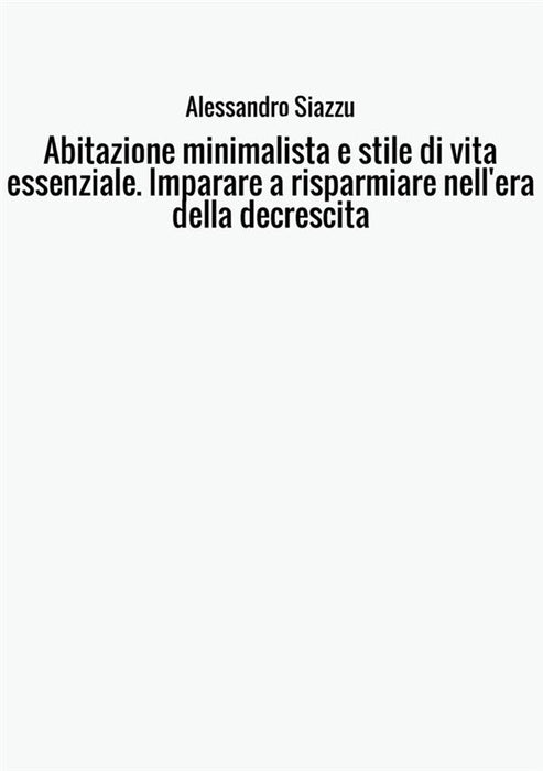 Abitazione minimalista e stile di vita essenziale. Imparare a risparmiare nell'era della decrescita