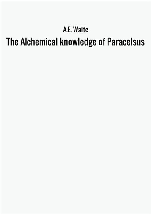 The Alchemical knowledge of Paracelsus