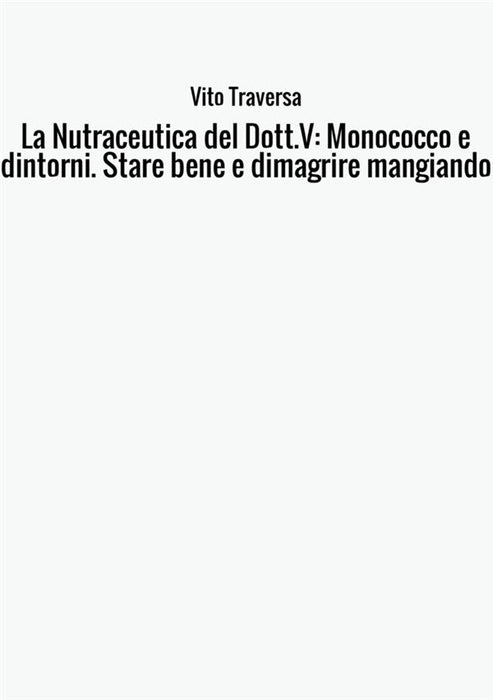 La Nutraceutica del Dott.V: Monococco e dintorni. Stare bene e dimagrire mangiando